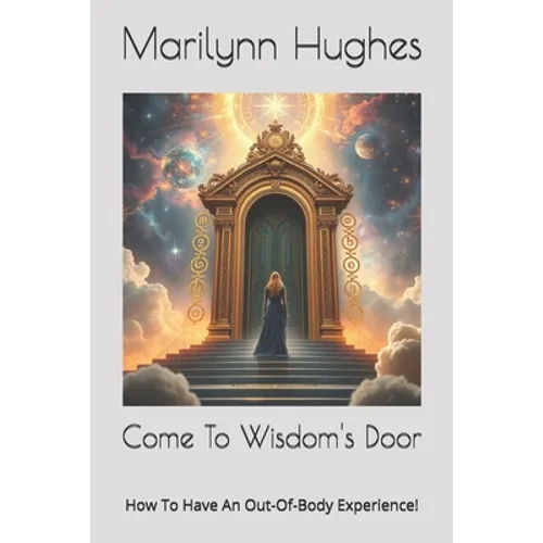 Come To Wisdom's Door: How To Have An Out-Of-Body Experience!