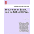 The Annals of Salem, from its first settlement.