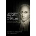 Jonathan Edwards on the Atonement: Understanding the Legacy of America's Greatest Theologian