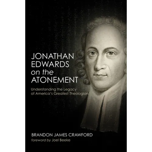 Jonathan Edwards on the Atonement: Understanding the Legacy of America's Greatest Theologian