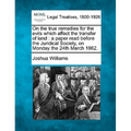 On the True Remedies for the Evils Which Affect the Transfer of Land: A Paper Read Before the Juridical Society, on Monday the 24th March 1862.