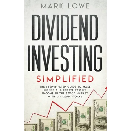 Dividend Investing: Simplified - The Step-by-Step Guide to Make Money and Create Passive Income in the Stock Market with Dividend Stocks (Stock Market