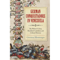 German Conquistadors in Venezuela: The Welsers' Colony, Racialized Capitalism, and Cultural Memory