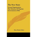 The New State: Group Organization, The Solution Of Popular Government (1918)