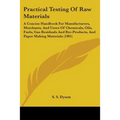 Practical Testing Of Raw Materials: A Concise Handbook For Manufacturers, Merchants, And Users Of Chemicals, Oils, Fuels, Gas Residuals And Bye-Produc