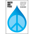 Water and Peace: A Journey Through the World's Most Explosive Conflict Zones in Search of Deep Water