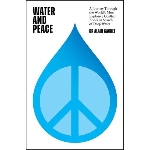 Water and Peace: A Journey Through the World's Most Explosive Conflict Zones in Search of Deep Water