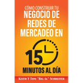 Cómo Construir Tu Negocio de Redes de Mercadeo en 15 Minutos al Día