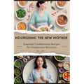 Nourishing the New Mother: Essential Confinement Recipes for Postpartum Recovery