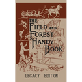 The Field And Forest Handy Book Legacy Edition: Dan Beard's Classic Manual On Things For Kids (And Adults) To Do In The Forest And Outdoors