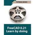 FreeCAD 0.21 Learn by doing (Colored): Learn 3D Modeling and Design by Doing - Practical Hands-On Guide for Engineers and Designers