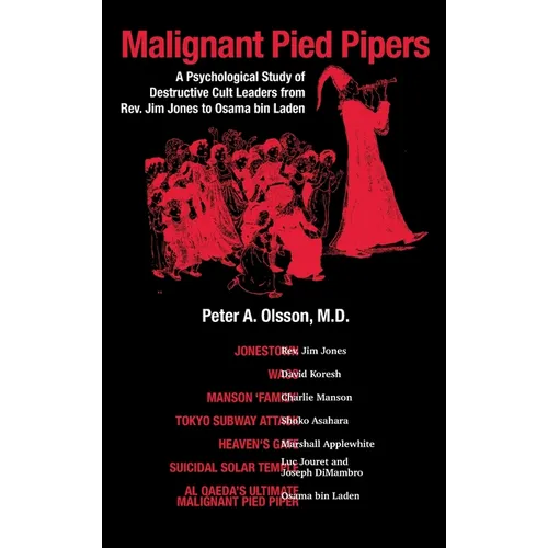 Malignant Pied Pipers: A Psychological Study of Destructive Cult Leaders from Rev. Jim Jones to Osama bin Laden