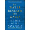 By Water Beneath the Walls: The Rise of the Navy SEALs