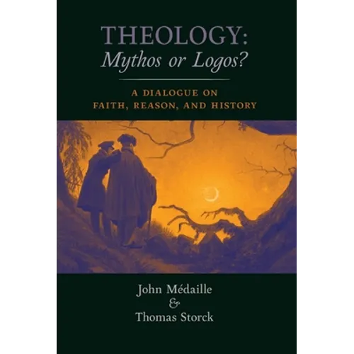 Theology: Mythos or Logos?: A Dialogue on Faith, Reason, and History