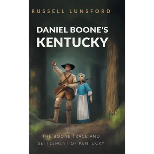 Daniel Boone's Kentucky: The Boone Trace and Settlement of Kentucky