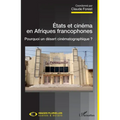 Etats et cinéma en Afriques francophones: Pourquoi un désert cinématographique ?