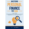 Mastering Personal Finance for Teens: 7 Easy Steps to Saving, Budgeting, and Investing To Gain Financial Independence for a Debt-Free Tomorrow