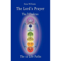 The Lord's Prayer, the Seven Chakras, the Twelve Life Paths - The Prayer of Christ Consciousness as a Light for the Auric Centers and a Map Through Th
