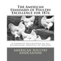 The American Standard of Poultry Excellence for 1876: A Complete Description of All Recognized Varieties of Poultry