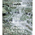 Liquid Sculpture: The Public Art of Cristina Iglesias