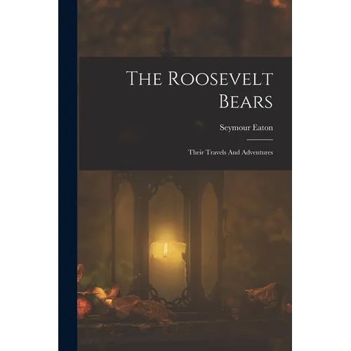 The Roosevelt Bears: Their Travels And Adventures
