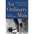 An Ordinary Man: The Surprising Life and Historic Presidency of Gerald R. Ford