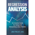 Regression Analysis: An Intuitive Guide for Using and Interpreting Linear Models