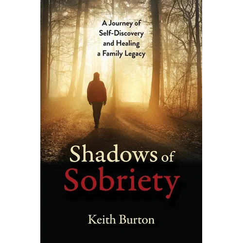 Shadows of Sobriety: A Journey of Self-Discovery and Healing a Family Legacy