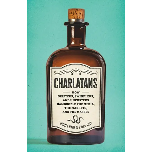 Charlatans: How Grifters, Swindlers, and Hucksters Bamboozle the Media, the Markets, and the Masses - Hardcover
