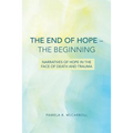 The End of Hope--The Beginning: Narratives of Hope in the Face of Death and Trauma