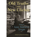 Old Truths and New Clichés: Essays by Isaac Bashevis Singer