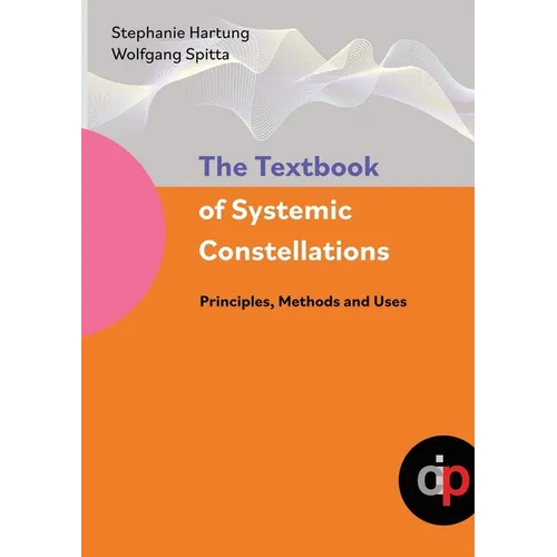 The Textbook of Systemic Constellations: Principles, Methods and Uses