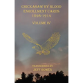 Chickasaw By Blood Enrollment Cards 1898-1914 Volume IV