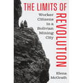 The Limits of Revolution: Worker Citizens in a Bolivian Mining City