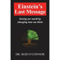 Einstein's Last Message: Saving our world by changing how we think