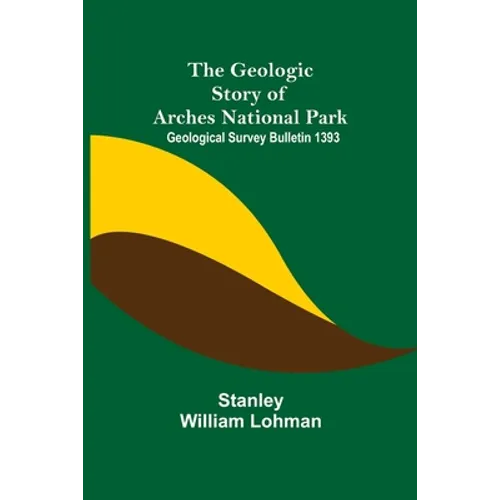 The Geologic Story of Arches National Park; Geological Survey Bulletin 1393