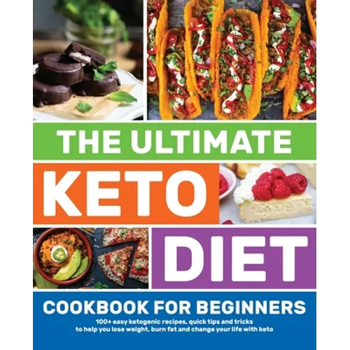 The Ultimate Keto Diet Cookbook for Beginners: 100+ easy ketogenic recipes, quick tips and tricks to help you lose weight, burn fat and change your li
