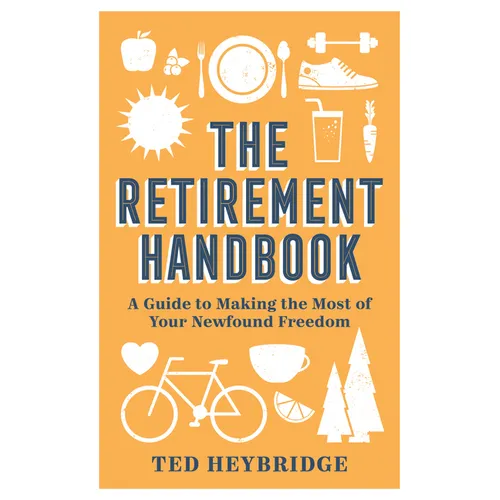 The Retirement Handbook: A Guide to Making the Most of Your Newfound Freedom