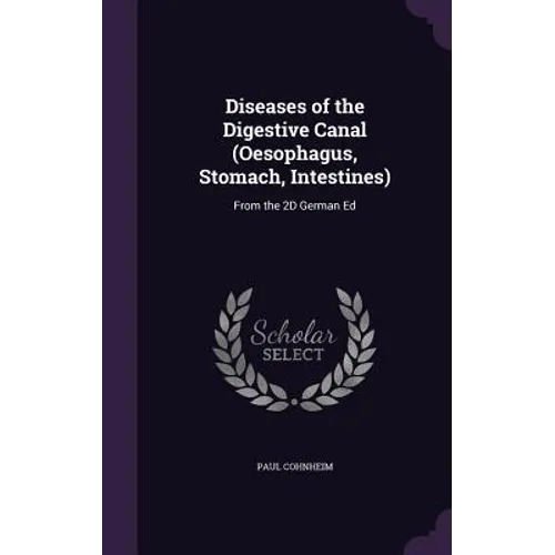 Diseases of the Digestive Canal (Oesophagus, Stomach, Intestines): From the 2D German Ed