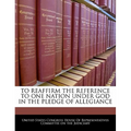 To Reaffirm the Reference to One Nation Under God in the Pledge of Allegiance