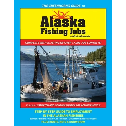 The Greenhorn's Guide to Alaska Fishing Jobs: Step-By-Step Guide to Employment in the Alaskan Fisheries - Salmon, Halibut, Crab, Cod, Pollock, Deck Ha
