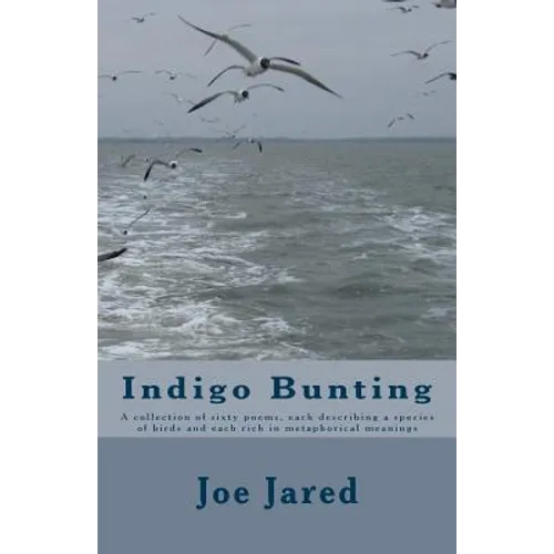Indigo Bunting: A collection of sixty poems, each describing a species of birds and each rich in metaphorical meanings