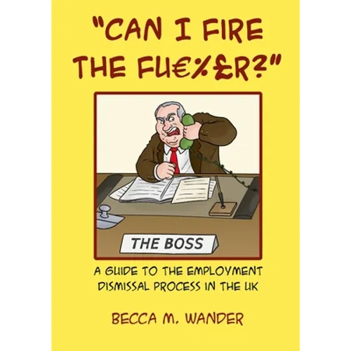 "Can I Fire the Fu %£r?": A guide to the employment dismissal process in the UK