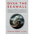 Over the Seawall: Tsunamis, Cyclones, Drought, and the Delusion of Controlling Nature