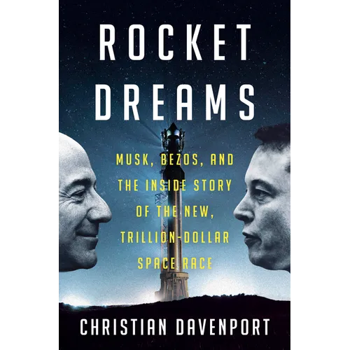 Rocket Dreams: Musk, Bezos, and the Inside Story of the New, Trillion-Dollar Space Race