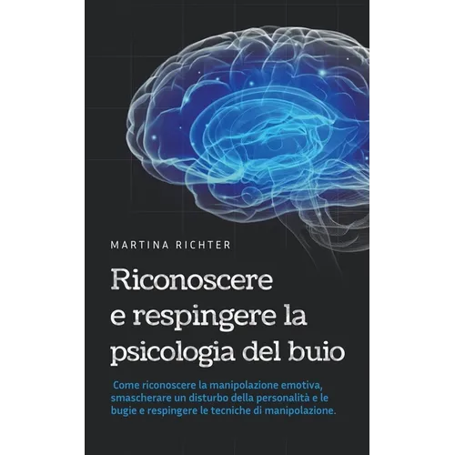 Riconoscere e respingere la psicologia del buio: Come riconoscere la manipolazione emotiva, smascherare un disturbo della personalità e le bugie e res