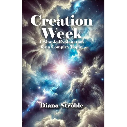 Creation Week: A Simple Explanation for a Complex Topic