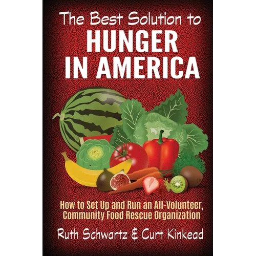 The Best Solution to Hunger in America: How to Set Up and Run an All-Volunteer Community Food Rescue Organization