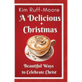 A Delicious Christmas: Beautiful Ways To Celebrate Christ