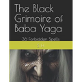 The Black Grimoire of Baba Yaga: 36 Forbidden Spells